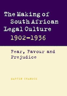 The Making of South African Legal Culture 1902–1936: Fear, Favour and Prejudice