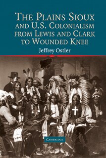 Front cover_The Plains Sioux and U.S. Colonialism from Lewis and Clark to Wounded Knee