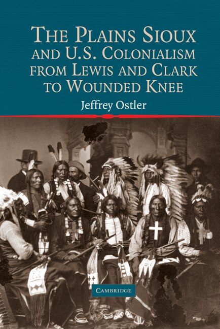 Front cover_The Plains Sioux and U.S. Colonialism from Lewis and Clark to Wounded Knee