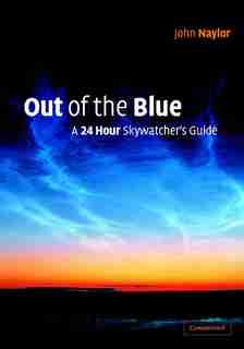Out of the Blue: A 24-hour Skywatcher's Guide by John Naylor