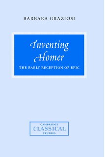 Inventing Homer: The Early Reception of Epic