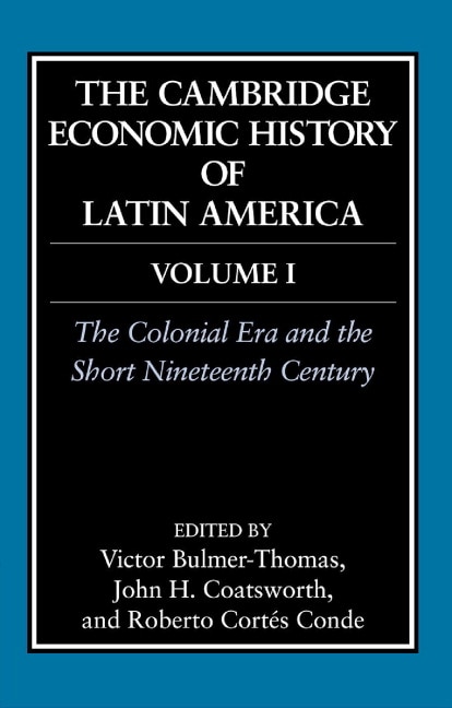 Front cover_The Cambridge Economic History of Latin America: Volume 1, The Colonial Era and the Short Nineteenth Century