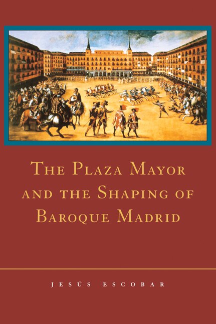 Couverture_The Plaza Mayor and the Shaping of Baroque Madrid