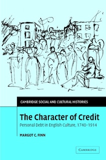 The Character of Credit: Personal Debt in English Culture, 1740–1914