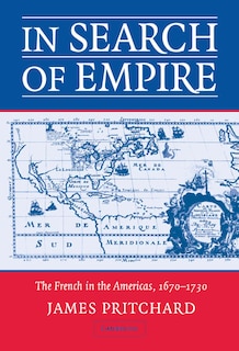 In Search of Empire: The French in the Americas, 1670–1730