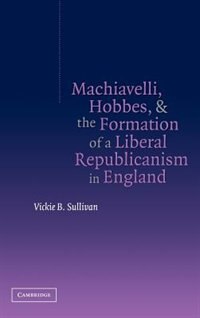 Couverture_Machiavelli, Hobbes, and the Formation of a Liberal Republicanism in England