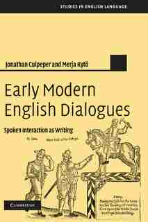Early Modern English Dialogues: Spoken Interaction as Writing by Jonathan Culpeper