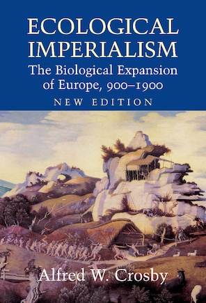 Ecological Imperialism: The Biological Expansion of Europe, 900–1900