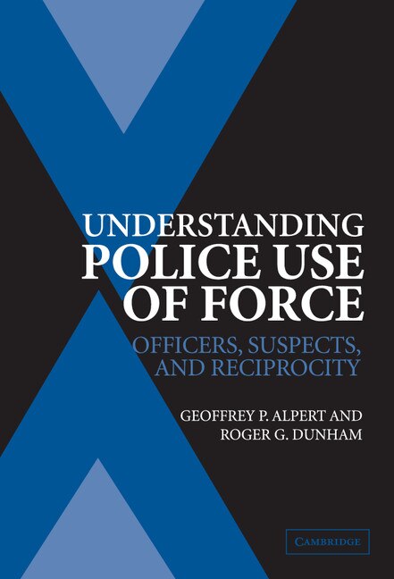 Understanding Police Use of Force: Officers, Suspects, and Reciprocity