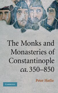 Front cover_The Monks and Monasteries of Constantinople, ca. 350–850
