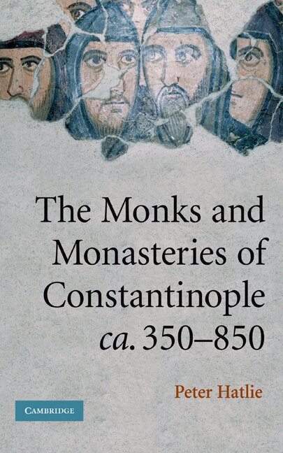 Front cover_The Monks and Monasteries of Constantinople, ca. 350–850
