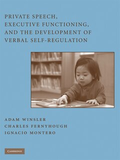 Front cover_Private Speech, Executive Functioning, and the Development of Verbal Self-Regulation