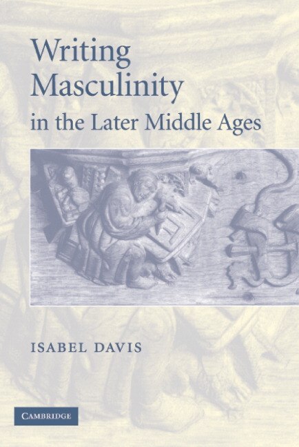 Front cover_Writing Masculinity In The Later Middle Ages