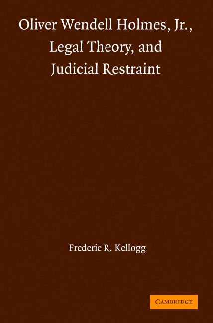 Couverture_Oliver Wendell Holmes, Jr., Legal Theory, and Judicial Restraint