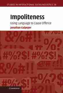 Impoliteness: Using Language to Cause Offence by Jonathan Culpeper
