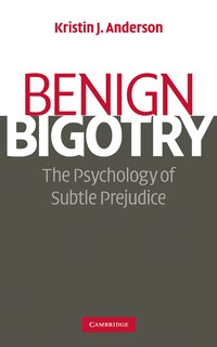 Benign Bigotry: The Psychology of Subtle Prejudice