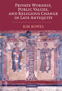 Front cover_Private Worship, Public Values, and Religious Change in Late Antiquity