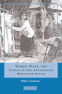 Front cover_Women, Work and Family in the Antebellum Mountain South