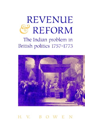 Revenue and Reform: The Indian Problem in British Politics 1757–1773