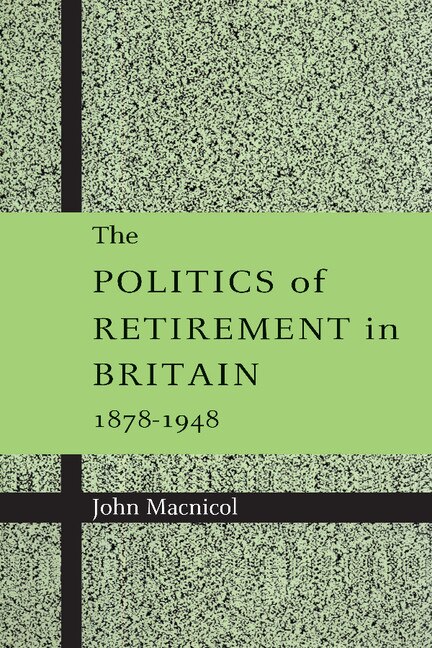 Couverture_The Politics of Retirement in Britain, 1878–1948
