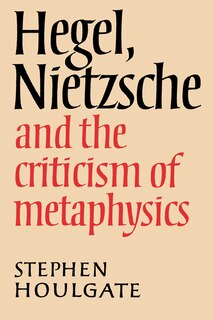 Front cover_Hegel, Nietzsche And The Criticism Of Metaphysics