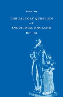 Front cover_The Factory Question and Industrial England, 1830–1860