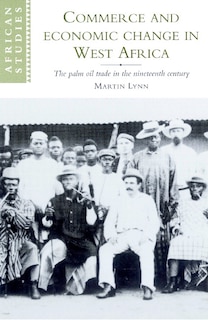 Commerce and Economic Change in West Africa: The Palm Oil Trade in the Nineteenth Century