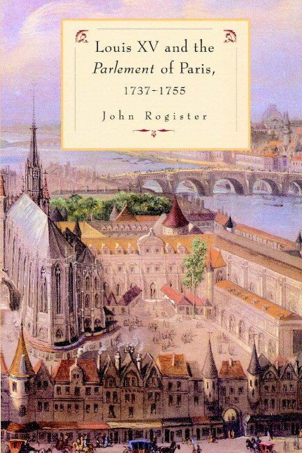 Front cover_Louis XV and the Parlement of Paris, 1737–55