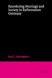 Front cover_Reordering Marriage and Society in Reformation Germany