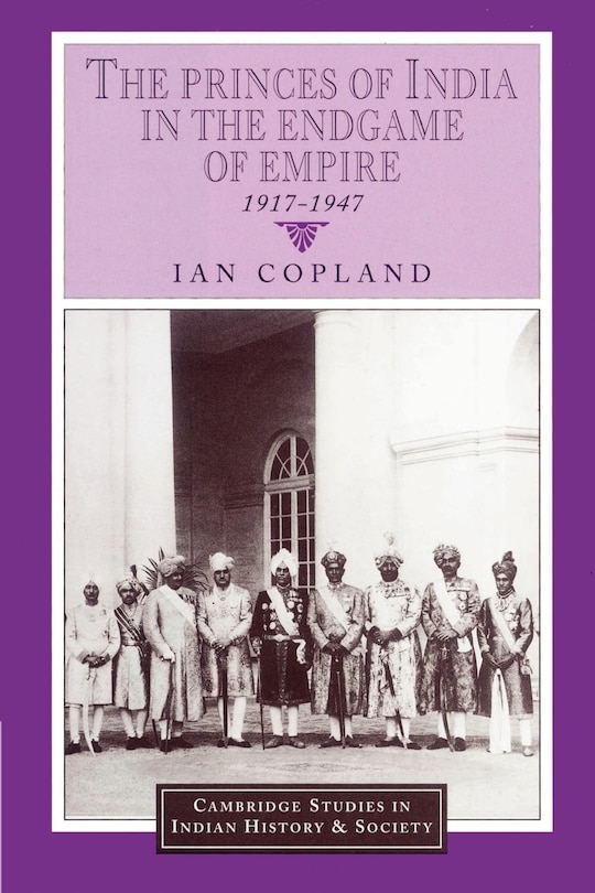 Front cover_The Princes of India in the Endgame of Empire, 1917–1947