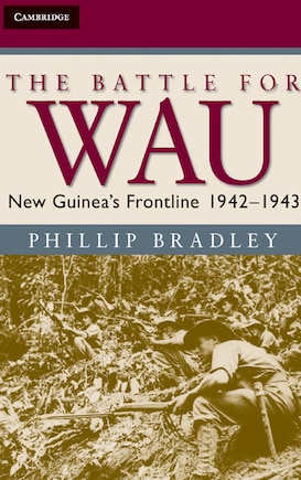 The Battle for Wau: New Guinea's Frontline 1942–1943