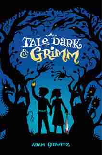 A Tale Dark & Grimm by Adam Gidwitz