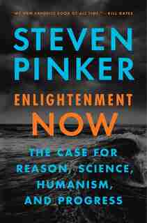 Enlightenment Now: The Case For Reason, Science, Humanism, And Progress by STEVEN PINKER
