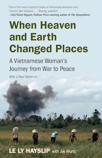 When Heaven And Earth Changed Places: A Vietnamese Woman's Journey From War To Peace