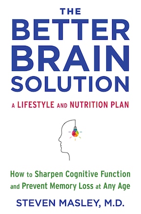 The Better Brain Solution: How To Sharpen Cognitive Function And Prevent Memory Loss At Any Age