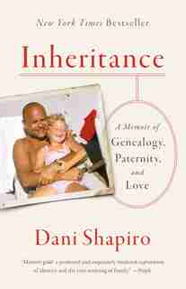 Inheritance: A Memoir Of Genealogy, Paternity, And Love by Dani Shapiro