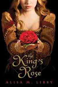 The King's Rose by Alisa Libby