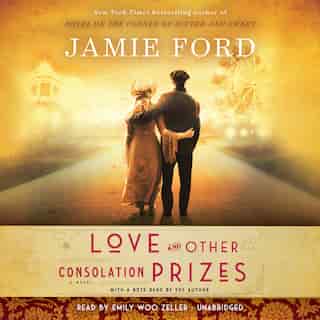 Love And Other Consolation Prizes: A Novel by Jamie Ford