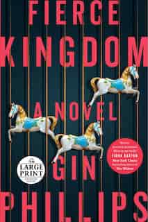 Fierce Kingdom: A Novel by Gin Phillips