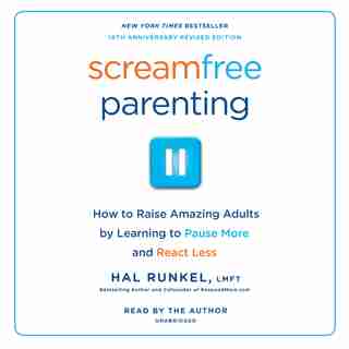 Screamfree Parenting, 10th Anniversary Revised Edition: How To Raise Amazing Adults By Learning To Pause More And React Less by Hal Runkel