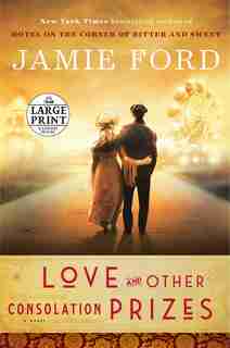 Love And Other Consolation Prizes: A Novel by Jamie Ford