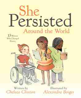 She Persisted Around The World: 13 Women Who Changed History by Chelsea Clinton