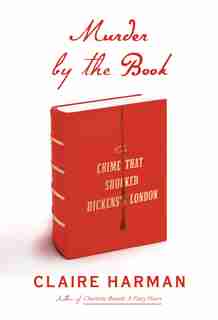 MURDER BY THE BK: The Crime That Shocked Dickens's London by Claire Harman