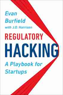 Regulatory Hacking: A Playbook For Startups by Evan Burfield