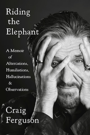 Riding The Elephant: A Memoir Of Altercations, Humiliations, Hallucinations, And Observations