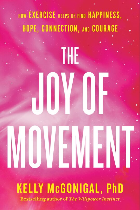 JOY OF MOVEMENT: How exercise helps us find happiness, hope, connection, and courage