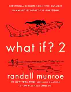 What If? 2: Additional Serious Scientific Answers To Absurd Hypothetical Questions by Randall Munroe
