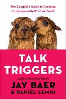 Talk Triggers: The Complete Guide To Creating Customers With Word Of Mouth by Jay Baer