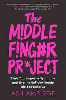 The Middle Finger Project: Trash Your Imposter Syndrome And Live The Unf*ckwithable Life You Deserve by Ash Ambirge