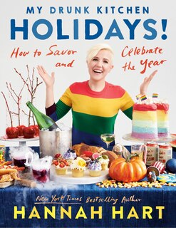 My Drunk Kitchen Holidays!: How To Savor And Celebrate The Year: A Cookbook